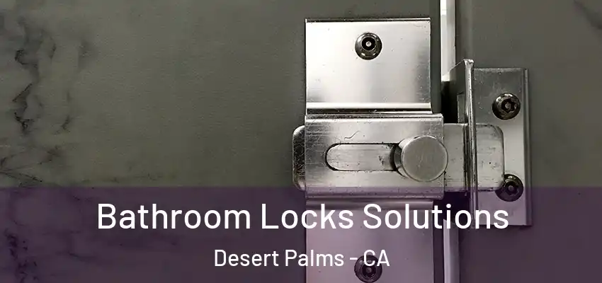  Bathroom Locks Solutions Desert Palms - CA