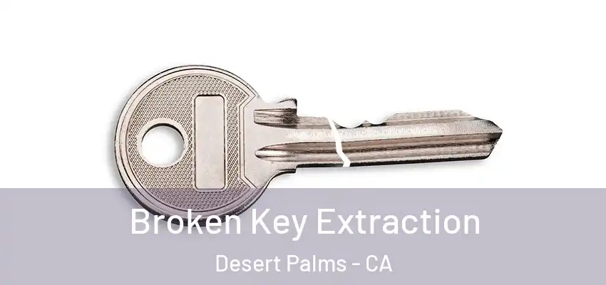  Broken Key Extraction Desert Palms - CA