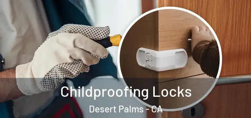  Childproofing Locks Desert Palms - CA
