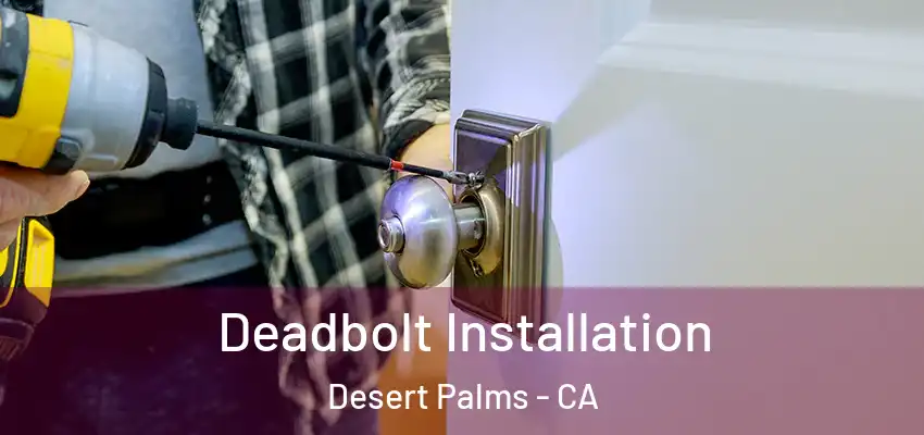  Deadbolt Installation Desert Palms - CA