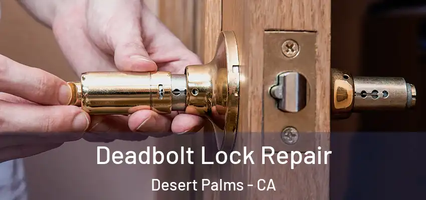  Deadbolt Lock Repair Desert Palms - CA