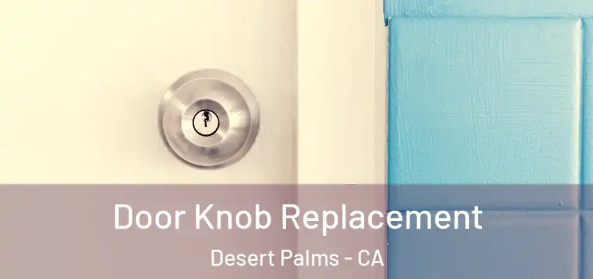  Door Knob Replacement Desert Palms - CA