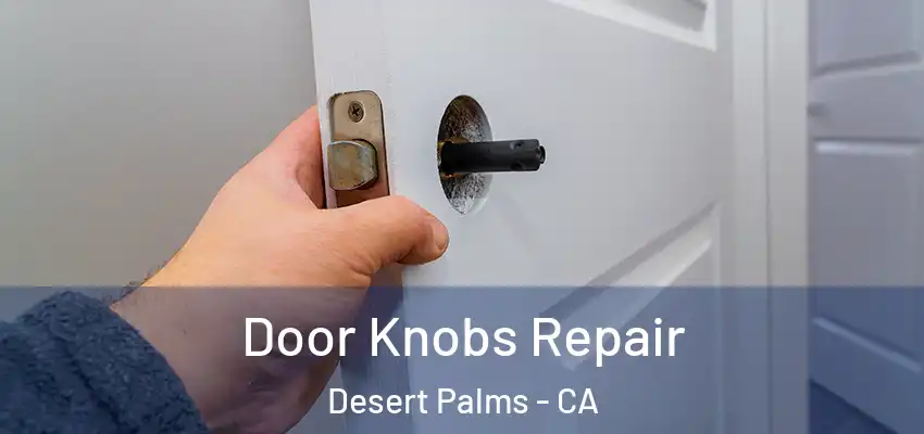  Door Knobs Repair Desert Palms - CA