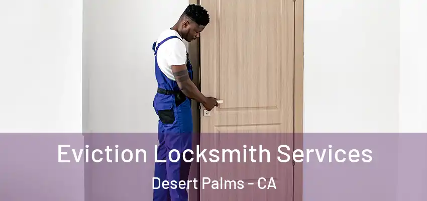  Eviction Locksmith Services Desert Palms - CA