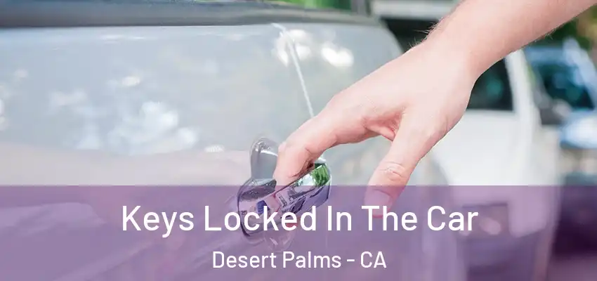  Keys Locked In The Car Desert Palms - CA