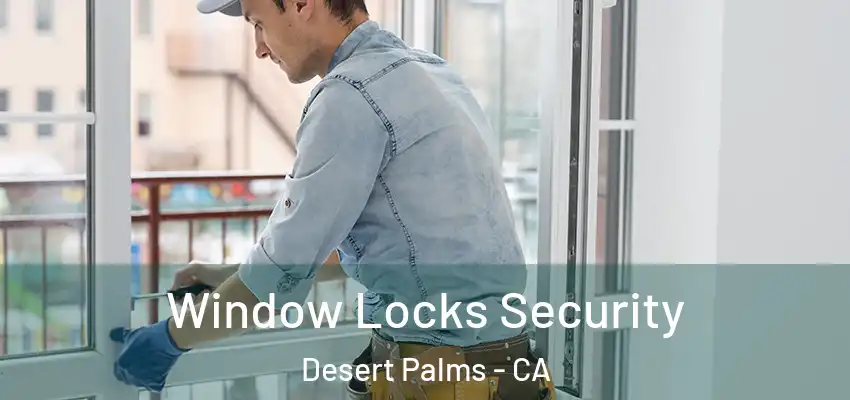 Window Locks Security Desert Palms - CA
